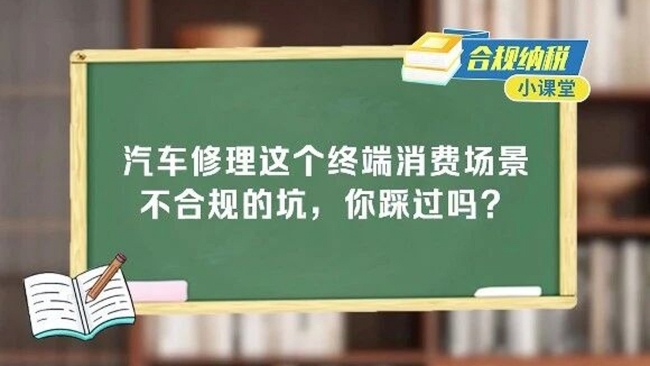 合规纳税小课堂｜汽车修理这个终端消费场景不合规的坑，你踩过吗？