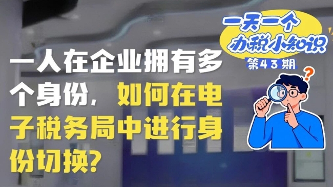 办税小知识：一人在企业拥有多个身份，如何在电子税务局中进行身份切换？