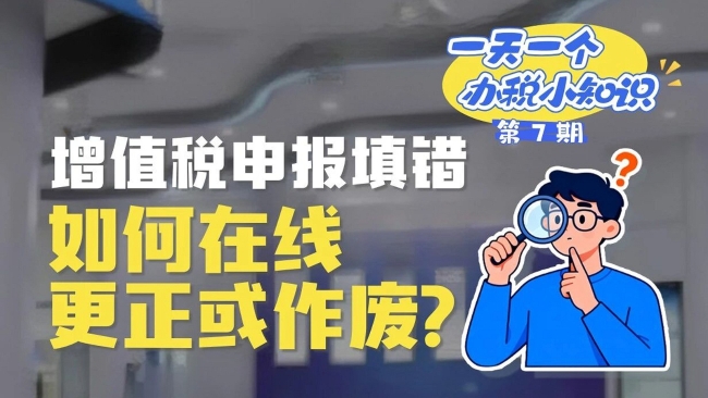 办税小知识：增值税申报填错，如何在线更正或作废？