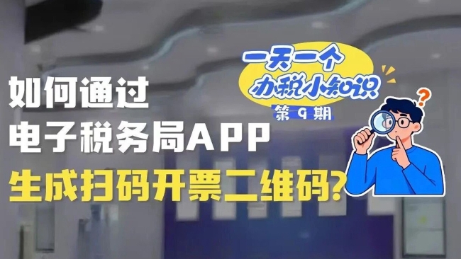 办税小知识：如何通过电子税务局APP生成扫码开票二维码？