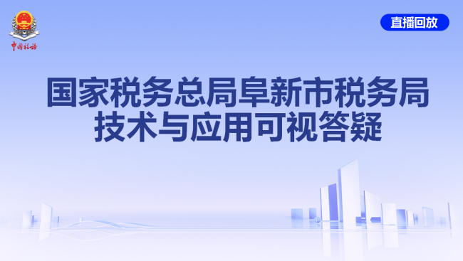 国家税务总局阜新市税务局技术与应用可视答疑（第四十三期）